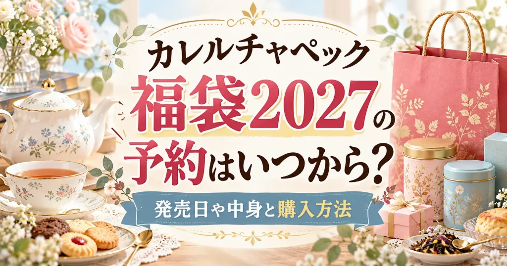 カレルチャペック福袋2027の予約はいつから？中身・値段と過去3年の実績から発売日を予想