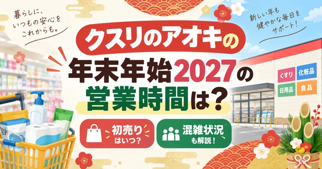 クスリのアオキの年末年始2027の営業時間は？初売りや混雑状況も解説