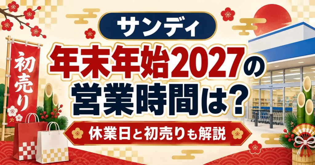 サンディ年末年始2027の営業時間は？休業日と初売りも解説